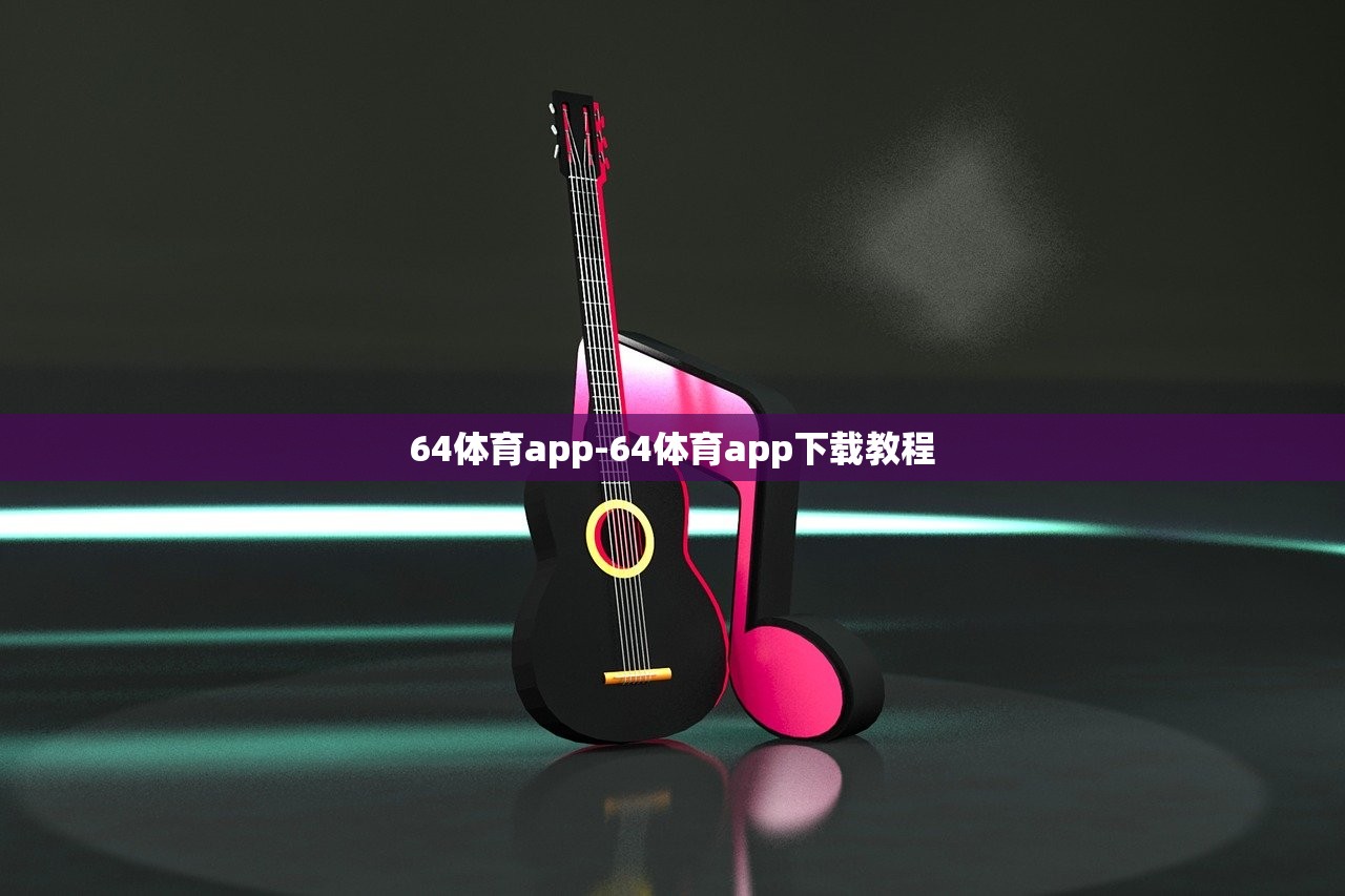 64體育app-64體育app下載教程