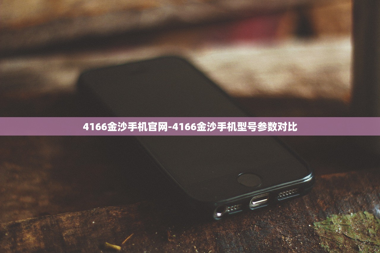 4166金沙手機(jī)官網(wǎng)-4166金沙手機(jī)型號參數(shù)對比