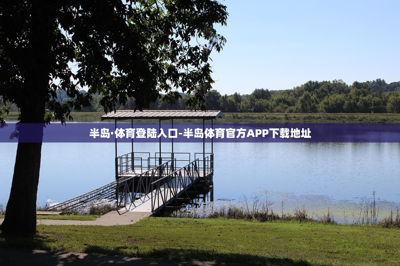 半島·體育登陸入口-半島體育官方APP下載地址