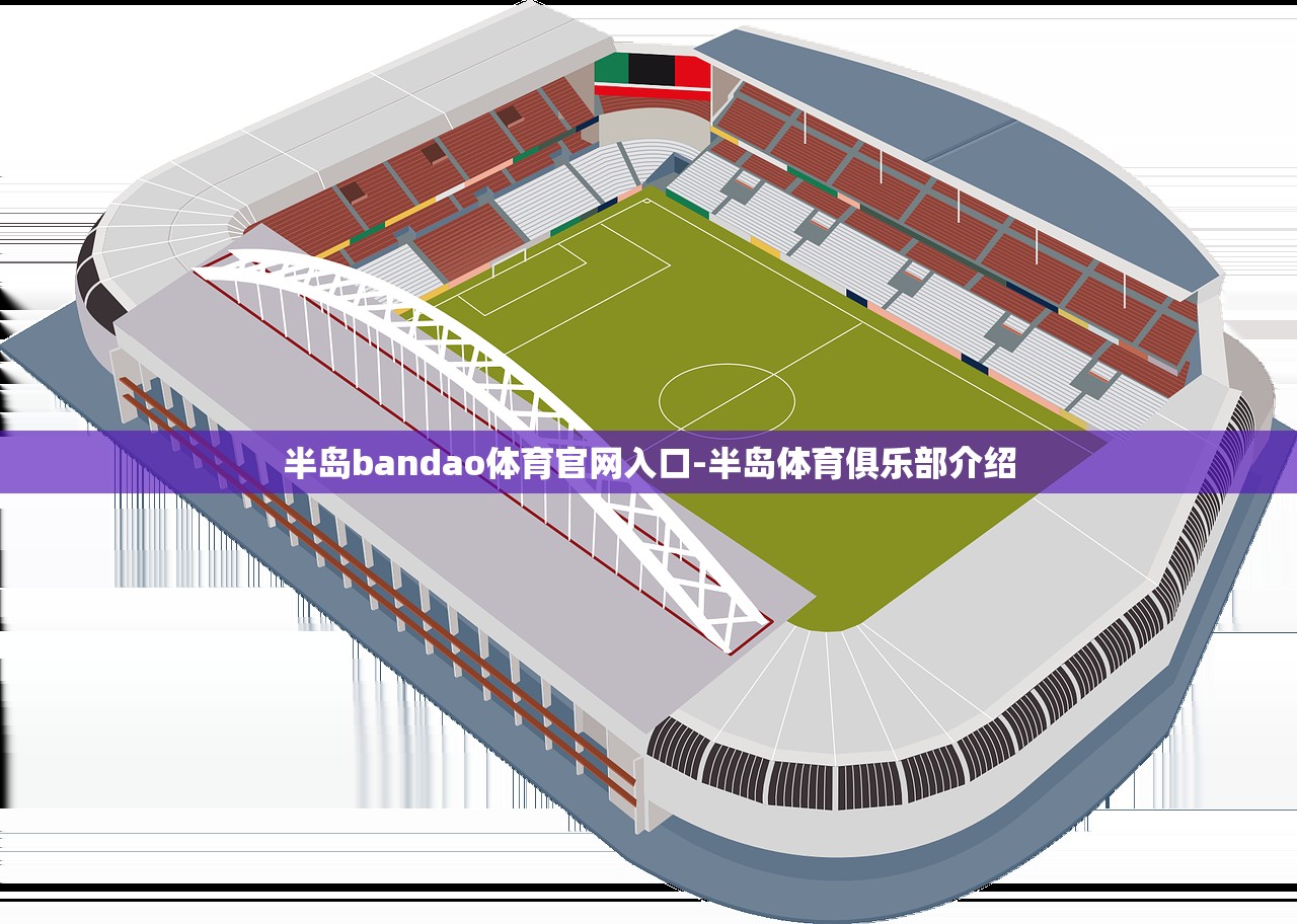 半島bandao體育官網(wǎng)入口-半島體育俱樂(lè)部介紹