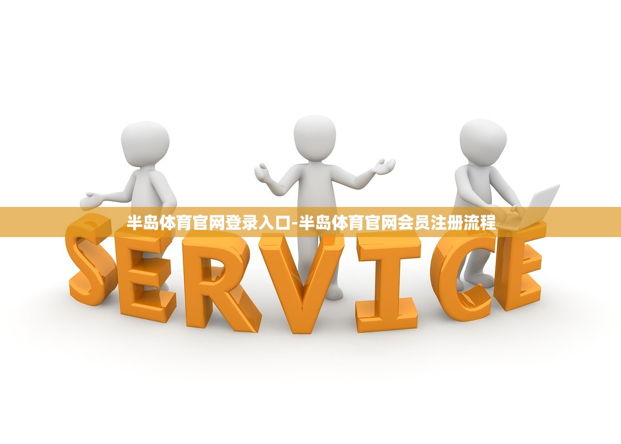 半島體育官網(wǎng)登錄入口-半島體育官網(wǎng)會員注冊流程