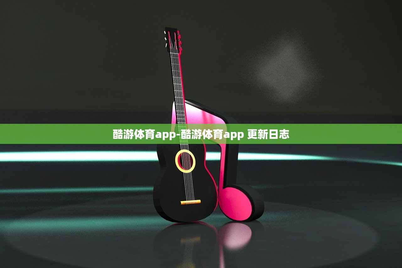 酷游體育app-酷游體育app 更新日志