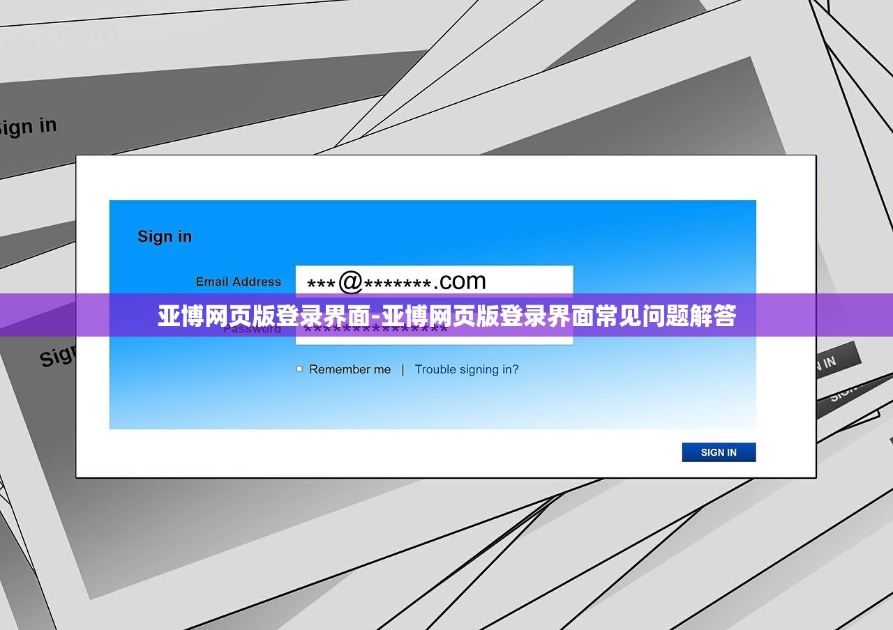 亞博網(wǎng)頁版登錄界面-亞博網(wǎng)頁版登錄界面常見問題解答