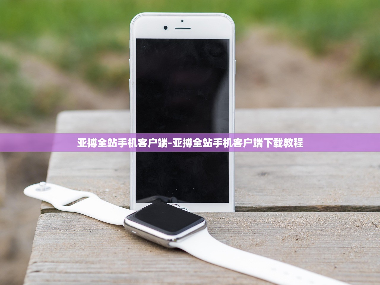 亞搏全站手機客戶端-亞搏全站手機客戶端下載教程